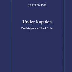 Under kupolen. Vandringar med Paul Celan Daive